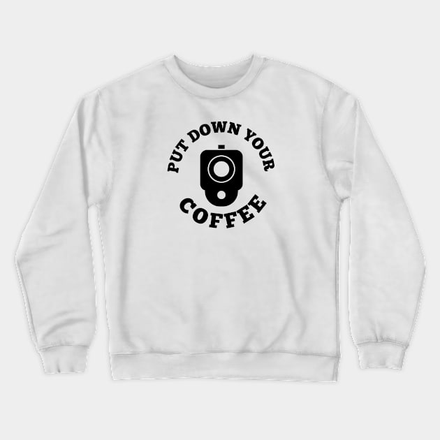 PUT DOWN YOUR COFFEE Crewneck Sweatshirt by MUF.Artist